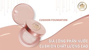 Gia công phấn nước cushion chất lượng cao – Nhà máy sản xuất gia công mỹ phẩm uy tín