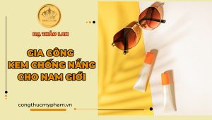 Gia công kem chống nắng nam – Dịch vụ gia công mỹ phẩm cao cấp 