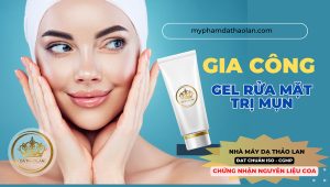 Gia công gel rửa mặt trị mụn – Công ty gia công mỹ phẩm chất lượng