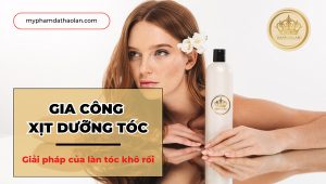 Gia công xịt dưỡng tóc – Giải pháp chăm sóc tóc hiệu quả nhất