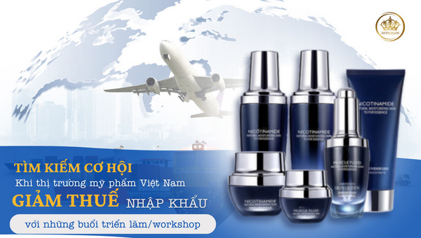 [TÌM KIẾM !!!!] CƠ HỘI khi mà thị trường mỹ phẩm Việt Nam GIẢM THUẾ  nhập khẩu với những triển lãm/ buổi workshop!!!