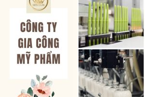 [8 Bước] Lựa Chọn Công Ty Gia Công Mỹ Phẩm Phù Hợp